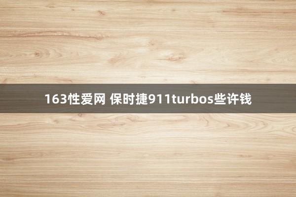 163性爱网 保时捷911turbos些许钱