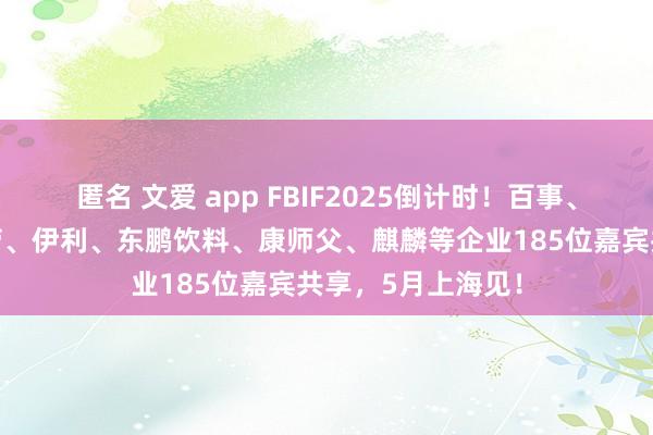 匿名 文爱 app FBIF2025倒计时！百事、可口可乐、麦当劳、伊利、东鹏饮料、康师父、麒麟等企业185位嘉宾共享，5月上海见！
